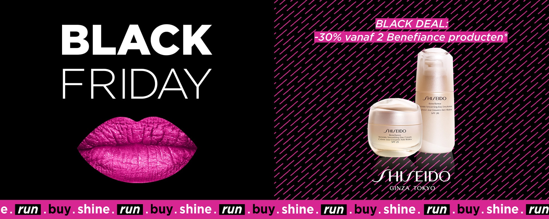 BLACK DEAL: -30% bij aankoop vanaf 2 SHISEIDO BENEFIANCE producten* BLACK DEAL: -30% bij aankoop vanaf 2 SHISEIDO BENEFIANCE producten*