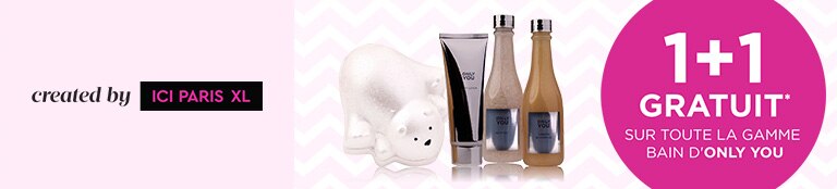 1+1 gratuit sur toute la gamme bain d'ONLY YOU* 1+1 gratuit sur toute la gamme bain d'ONLY YOU*