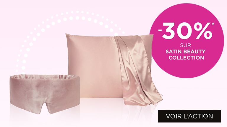 -30% sur SATIN BEAUTY COLLECTION* -30% sur SATIN BEAUTY COLLECTION*