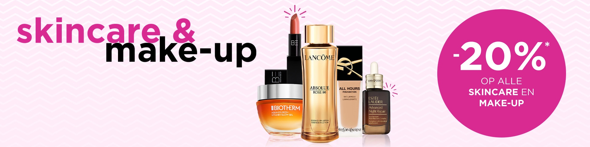 -20% op alle skincare en Make-up -20% op alle skincare en Make-up
