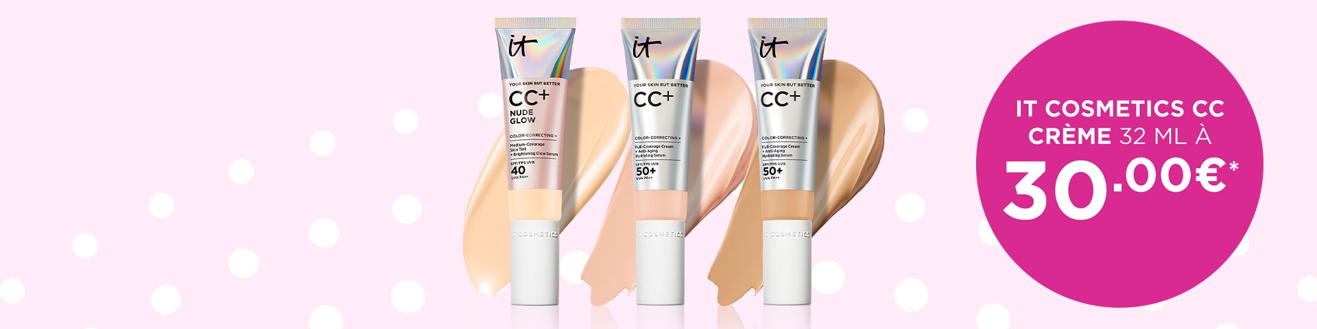 IT COSMETICS CC Crème 32 ml à 30 €* IT COSMETICS CC Crème 32 ml à 30 €*