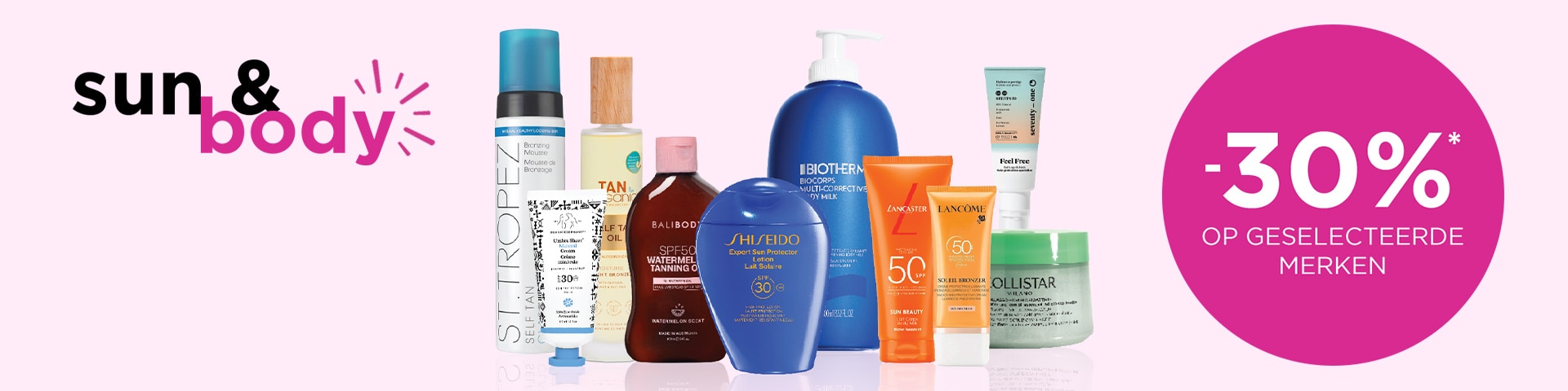 -30% op Sun & Body-producten op een selectie van merken* -30% op Sun & Body-producten op een selectie van merken*