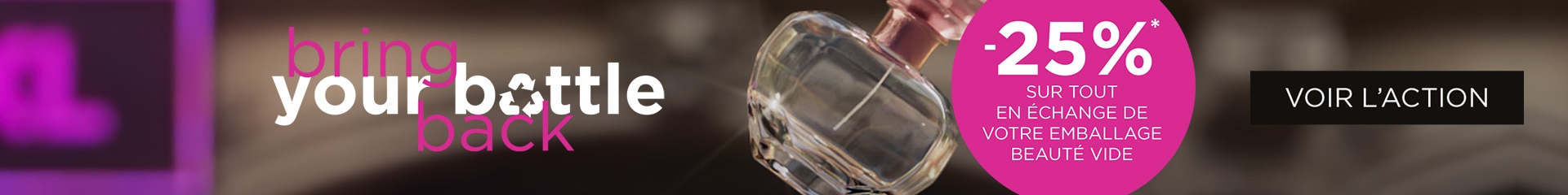 Rapportez vos emballages* de produits de beauté vides et recevez 25% de réduction Rapportez vos emballages* de produits de beauté vides et recevez 25% de réduction
