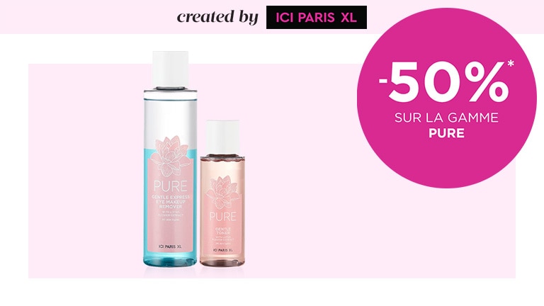 -50% sur tous les produits de la gamme PURE* -50% sur tous les produits de la gamme PURE*